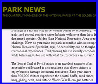 BEGINNING OF IMAGE DESCRIPTION.  THIS IMAGE IS  A SCREEN-CAPTURE VIEW OF A,  G G N R A, WEBSITE ABOUT ACCESSIBILITY ISSUES.  THE SECTION OF THE SITE DISPLAYED MENTIONS FORT FUNSTON'S SUNSET TRAIL AS, QUOTE, AN EXCELLENT EXAMPLE OF AN ACCESSIBLE TRAIL..... DOT DOT DOT.  END  QUOTE.  ALSO HAS LINK TO SUPERINTENDENT'S MESSAGE IN SUPPORT OF ACCESSIBILITY AT THE G G N R A.  THIS IMAGE IS A LINK TO THE G G N R A WEBSITE .   END OF IMAGE DESCRIPTION.